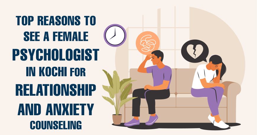 Top Reasons to See a Female Psychologist in Kochi for Relationship and Anxiety Counseling